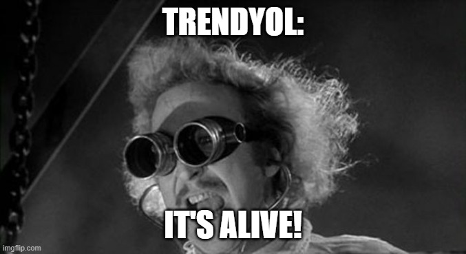 It's alive | TRENDYOL:; IT'S ALIVE! | image tagged in it's alive | made w/ Imgflip meme maker