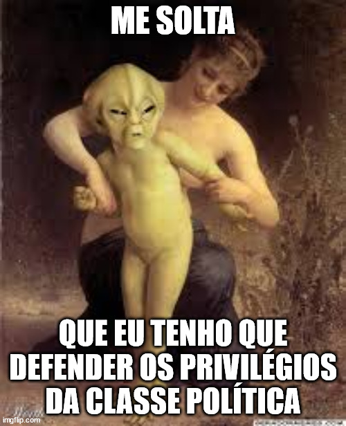 Me solta | ME SOLTA; QUE EU TENHO QUE DEFENDER OS PRIVILÉGIOS DA CLASSE POLÍTICA | image tagged in me solta | made w/ Imgflip meme maker