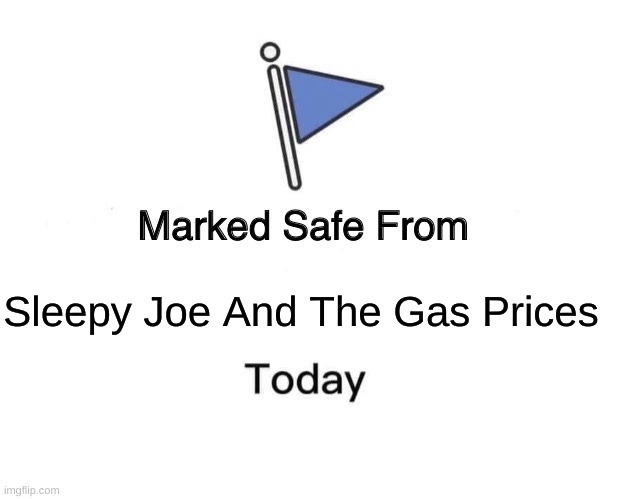 Why Joe WHY | Sleepy Joe And The Gas Prices | image tagged in memes,marked safe from | made w/ Imgflip meme maker