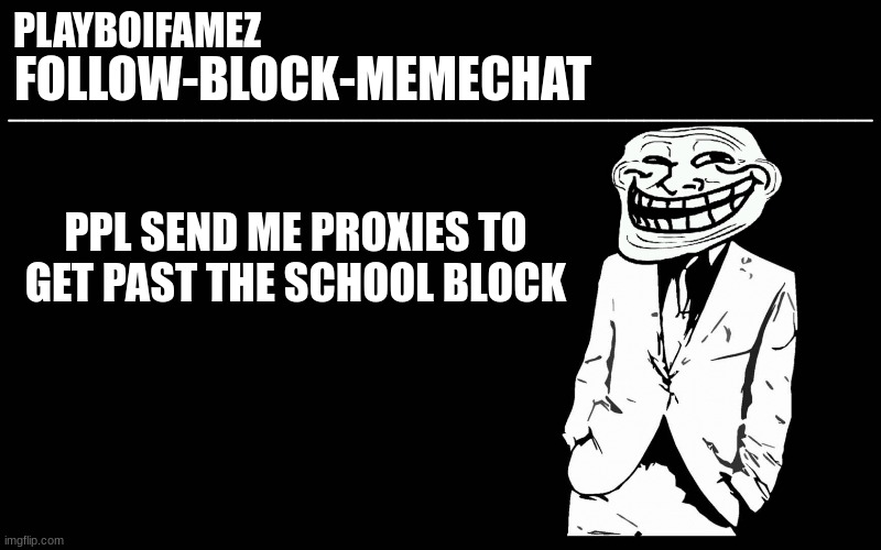 please | PPL SEND ME PROXIES TO GET PAST THE SCHOOL BLOCK | image tagged in trollers font | made w/ Imgflip meme maker