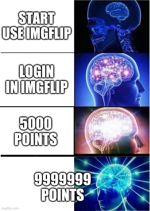 If you see this make this | START USE IMGFLIP; LOGIN IN IMGFLIP; 5000 POINTS; 9999999 POINTS | image tagged in memes,expanding brain | made w/ Imgflip meme maker