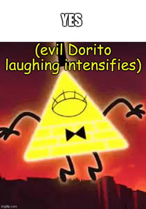 yes one of my old temps eeeeeeee | YES | image tagged in evil dorito laughing intensifies - bill cipher | made w/ Imgflip meme maker