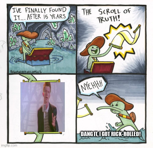 The scroll of truth, what...oh it's the scroll of Rick-Roll | DANG IT, I GOT RICK-ROLLED! | image tagged in memes,the scroll of truth,rickroll,prank | made w/ Imgflip meme maker