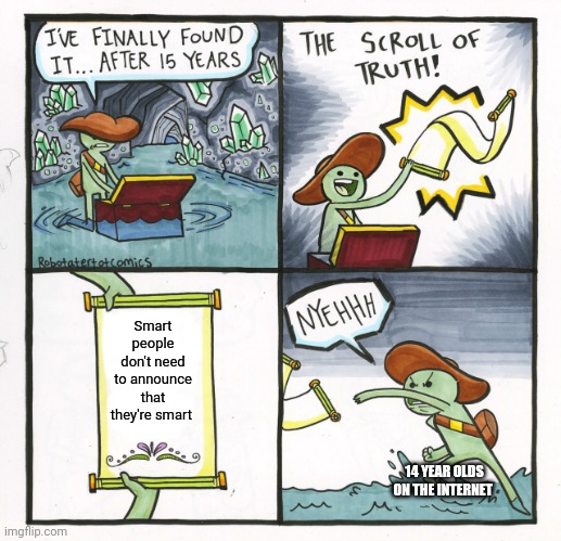 The Scroll Of Truth | Smart people don't need to announce that they're smart; 14 YEAR OLDS ON THE INTERNET | image tagged in memes,the scroll of truth | made w/ Imgflip meme maker