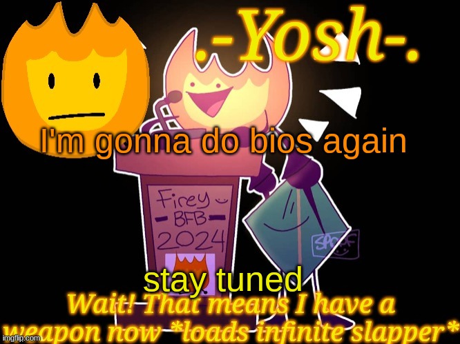 Not About Everyone, Though. | I'm gonna do bios again; stay tuned | image tagged in -yosh- 's firey temp | made w/ Imgflip meme maker