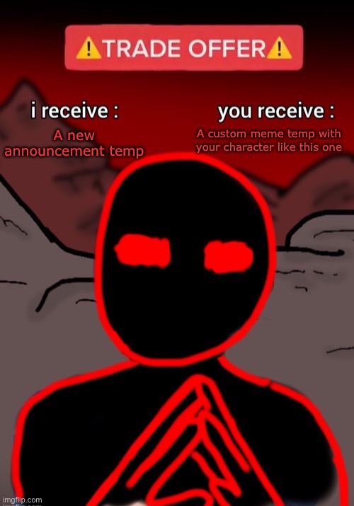 /srs | A new announcement temp; A custom meme temp with your character like this one | image tagged in auditor trade offer | made w/ Imgflip meme maker