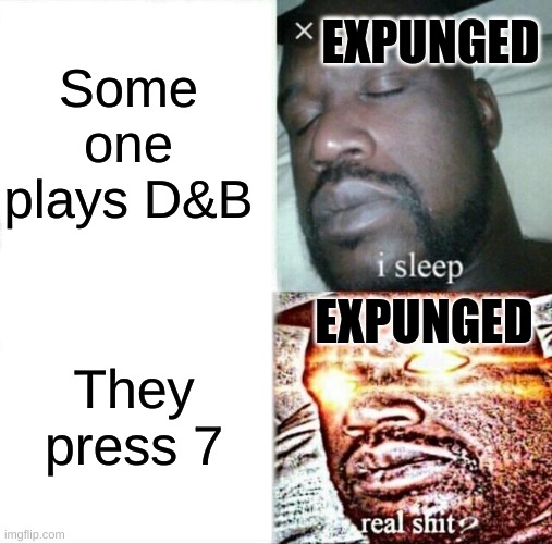 Sleeping Shaq | Some one plays D&B; EXPUNGED; EXPUNGED; They press 7 | image tagged in memes,sleeping shaq | made w/ Imgflip meme maker