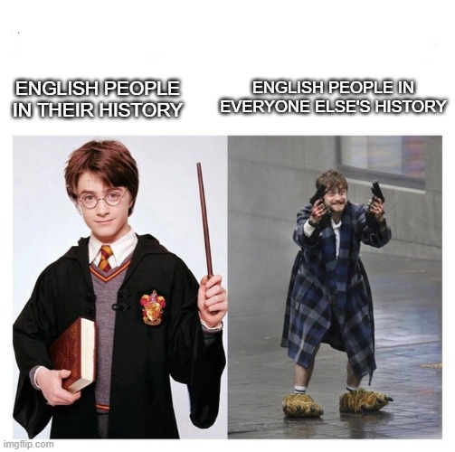 Harry vs HARRY | ENGLISH PEOPLE IN EVERYONE ELSE'S HISTORY; ENGLISH PEOPLE IN THEIR HISTORY | image tagged in harry vs harry | made w/ Imgflip meme maker