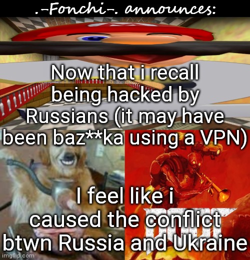 When you censor a traitor's username | Now that i recall being hacked by Russians (it may have been baz**ka using a VPN); I feel like i caused the conflict btwn Russia and Ukraine | image tagged in fonchi ac by fonchi | made w/ Imgflip meme maker