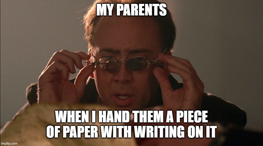 My parents | MY PARENTS; WHEN I HAND THEM A PIECE OF PAPER WITH WRITING ON IT | image tagged in national treasure glasses | made w/ Imgflip meme maker