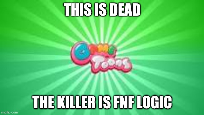 I mean, I'm not lying | THIS IS DEAD; THE KILLER IS FNF LOGIC | image tagged in gametoons logo | made w/ Imgflip meme maker