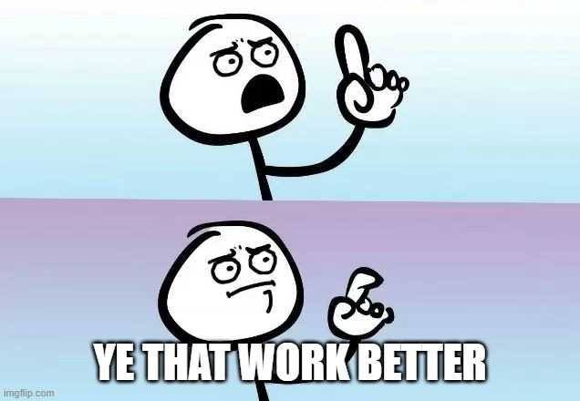 Speechless Stickman | YE THAT WORK BETTER | image tagged in speechless stickman | made w/ Imgflip meme maker