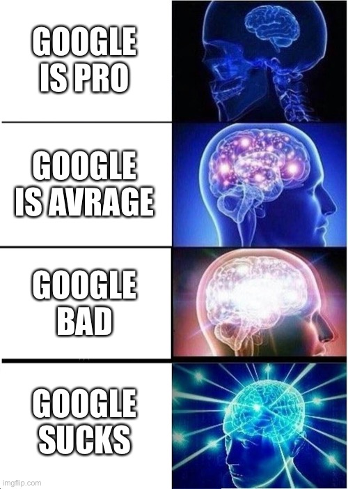 Google sucks | GOOGLE IS PRO; GOOGLE IS AVRAGE; GOOGLE BAD; GOOGLE SUCKS | image tagged in memes,expanding brain,googlesucks | made w/ Imgflip meme maker