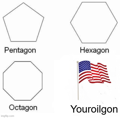 Pentagon Hexagon Octagon | Youroilgon | image tagged in memes,pentagon hexagon octagon | made w/ Imgflip meme maker