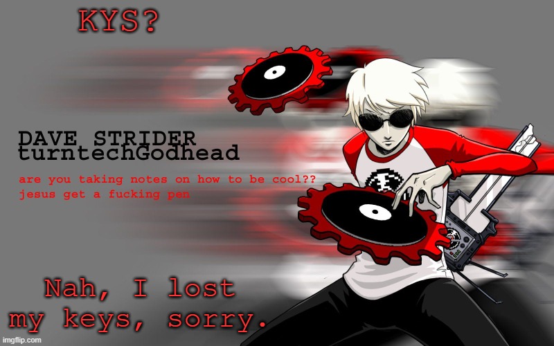 I know what it means | KYS? Nah, I lost my keys, sorry. | image tagged in dave strider temp | made w/ Imgflip meme maker