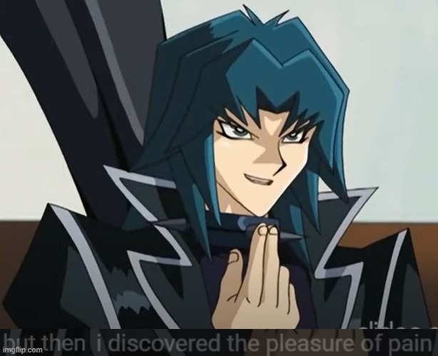 New Yu-Gi-Oh! GX meme. | image tagged in but then i discovered the pleasure of pain,yugioh,zane truesdale,pain,pleasure,memes | made w/ Imgflip meme maker