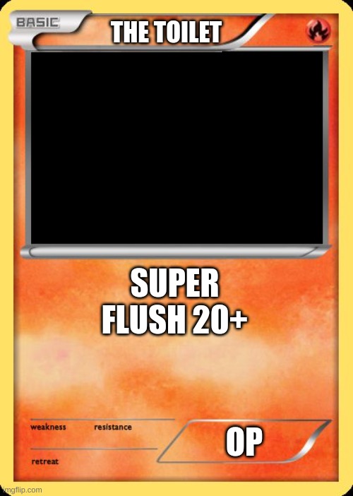 Blank Pokemon Card | THE TOILET; SUPER FLUSH 20+; OP | image tagged in blank pokemon card | made w/ Imgflip meme maker