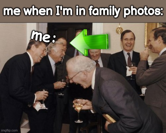 *im at the back..all the tiiimmeee* |  me when I'm in family photos:; me: | image tagged in memes,laughing men in suits,coincidence i think not | made w/ Imgflip meme maker