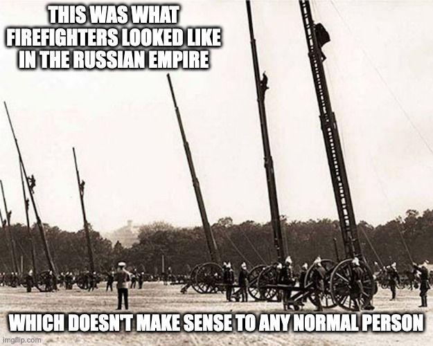 Russia Fire | THIS WAS WHAT FIREFIGHTERS LOOKED LIKE IN THE RUSSIAN EMPIRE; WHICH DOESN'T MAKE SENSE TO ANY NORMAL PERSON | image tagged in russia,memes | made w/ Imgflip meme maker