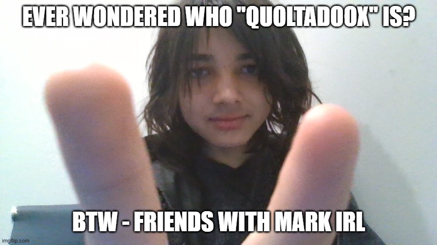 yes this is a face reveal, mark did one and i wanted to aswell | EVER WONDERED WHO "QUOLTADOOX" IS? BTW - FRIENDS WITH MARK IRL | image tagged in boy peace sign | made w/ Imgflip meme maker