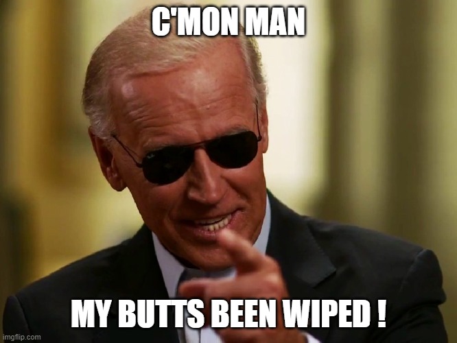 Cool Joe Biden | C'MON MAN MY BUTTS BEEN WIPED ! | image tagged in cool joe biden | made w/ Imgflip meme maker