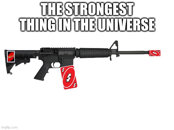yep | THE STRONGEST THING IN THE UNIVERSE | image tagged in blank white template | made w/ Imgflip meme maker