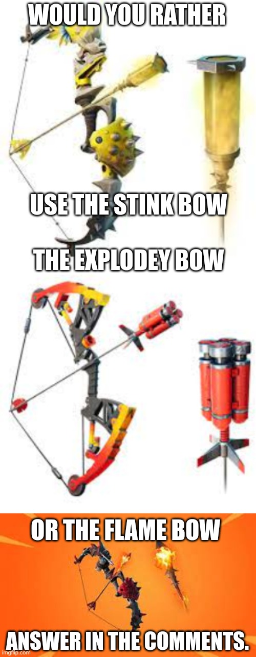 WOULD YOU RATHER; USE THE STINK BOW; THE EXPLODEY BOW; OR THE FLAME BOW; ANSWER IN THE COMMENTS. | image tagged in fortnite | made w/ Imgflip meme maker