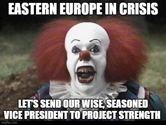 Kamala the Klown | EASTERN EUROPE IN CRISIS; LET'S SEND OUR WISE, SEASONED VICE PRESIDENT TO PROJECT STRENGTH | image tagged in scary clown,russia,ukraine,usa,kamala harris,veep | made w/ Imgflip meme maker