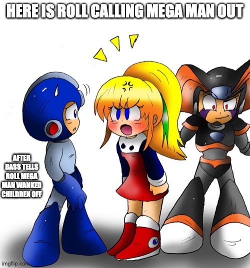 Roll Angry at Mega Man | HERE IS ROLL CALLING MEGA MAN OUT; AFTER BASS TELLS ROLL MEGA MAN WANKED CHILDREN OFF | image tagged in megaman,roll,bass,memes | made w/ Imgflip meme maker