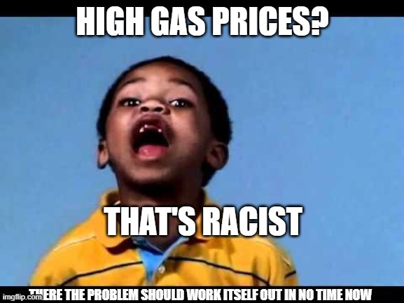 racist high gas prices | image tagged in fjb,biden,gas,trump | made w/ Imgflip meme maker
