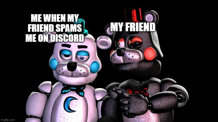 discord spam | ME WHEN MY FRIEND SPAMS ME ON DISCORD; MY FRIEND | image tagged in lefty and righty | made w/ Imgflip meme maker