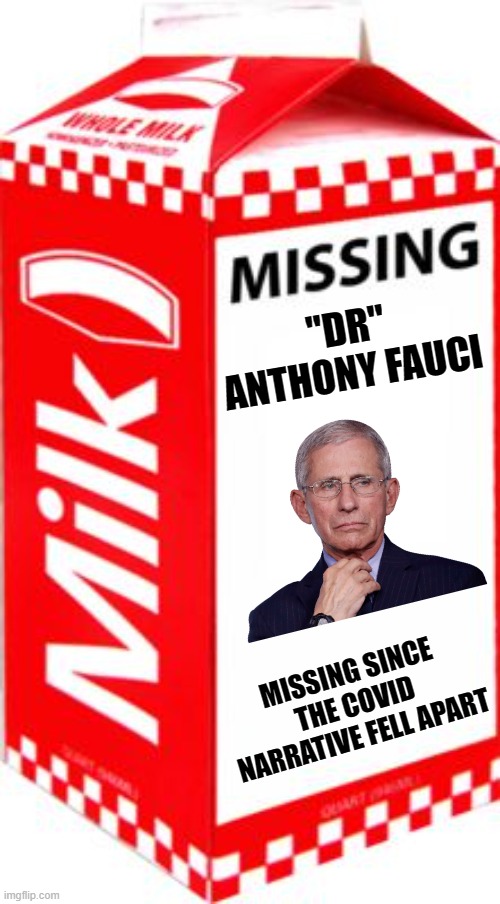 Where Did He Go? | "DR" ANTHONY FAUCI; MISSING SINCE THE COVID NARRATIVE FELL APART | image tagged in missing,fauci | made w/ Imgflip meme maker