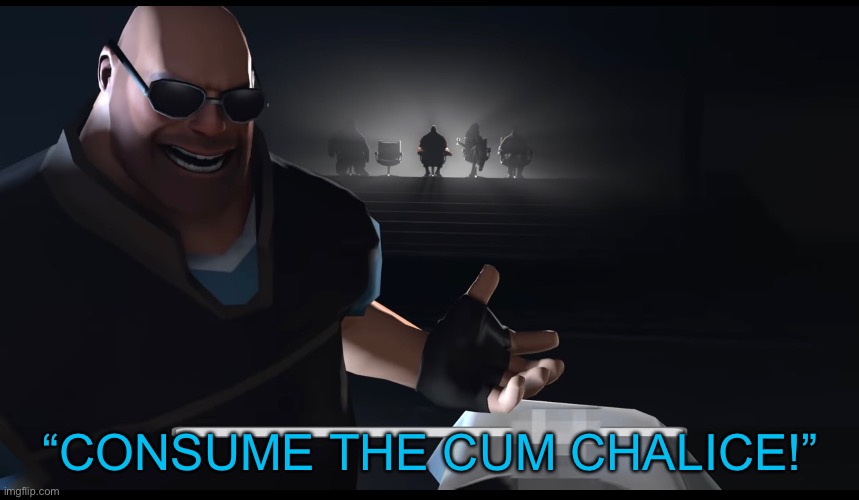 “CONSUME THE CUM CHALICE!” | made w/ Imgflip meme maker