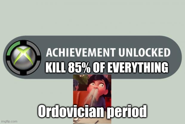 achievement unlocked | KILL 85% OF EVERYTHING; Ordovician period | image tagged in achievement unlocked | made w/ Imgflip meme maker