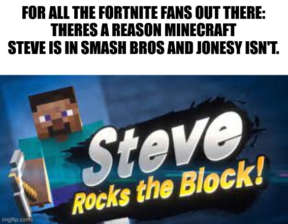 laughs in minecraft | FOR ALL THE FORTNITE FANS OUT THERE:
THERES A REASON MINECRAFT STEVE IS IN SMASH BROS AND JONESY ISN'T. | image tagged in minecraft,minecraft steve,super smash bros | made w/ Imgflip meme maker