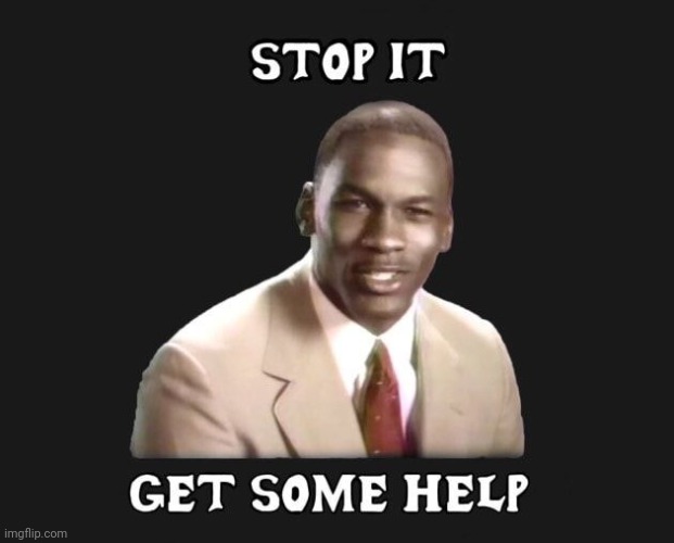 Stop it. Get some help. | image tagged in stop it get some help | made w/ Imgflip meme maker