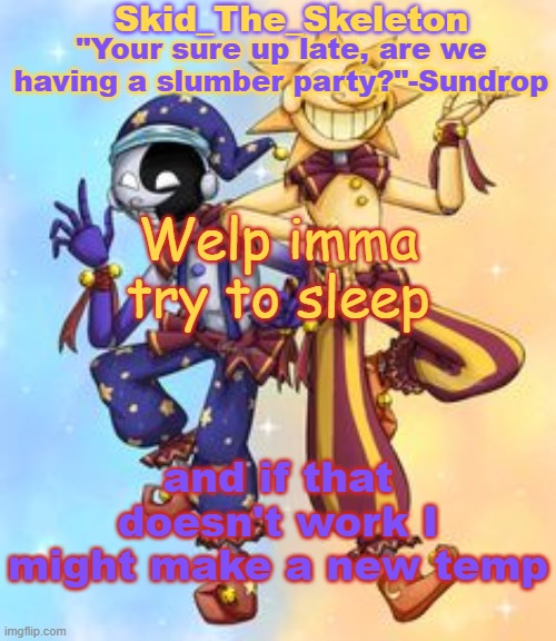 E E E E E E E E E E E E E E E E | Welp imma try to sleep; and if that doesn't work I might make a new temp | image tagged in skid's sun and moon temp | made w/ Imgflip meme maker
