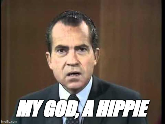 Richard Nixon - Laugh In | MY GOD, A HIPPIE | image tagged in richard nixon - laugh in | made w/ Imgflip meme maker