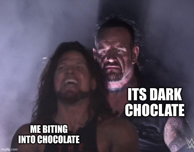 undertaker | ITS DARK CHOCLATE; ME BITING INTO CHOCOLATE | image tagged in undertaker | made w/ Imgflip meme maker