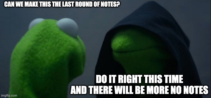 Evil Kermit | CAN WE MAKE THIS THE LAST ROUND OF NOTES? DO IT RIGHT THIS TIME AND THERE WILL BE MORE NO NOTES | image tagged in memes,evil kermit | made w/ Imgflip meme maker