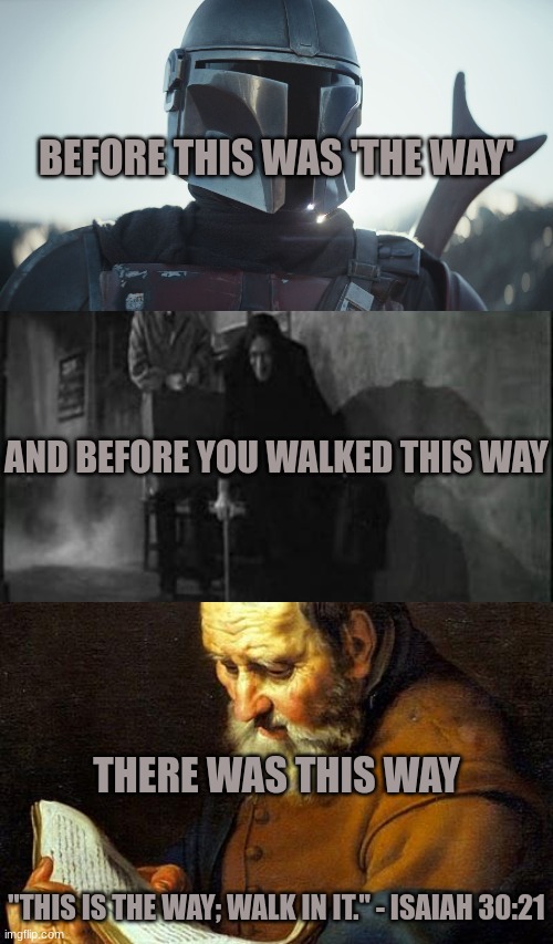 Bible did it first! | BEFORE THIS WAS 'THE WAY'; AND BEFORE YOU WALKED THIS WAY; THERE WAS THIS WAY; "THIS IS THE WAY; WALK IN IT." - ISAIAH 30:21 | image tagged in the mandalorian,oh bible | made w/ Imgflip meme maker