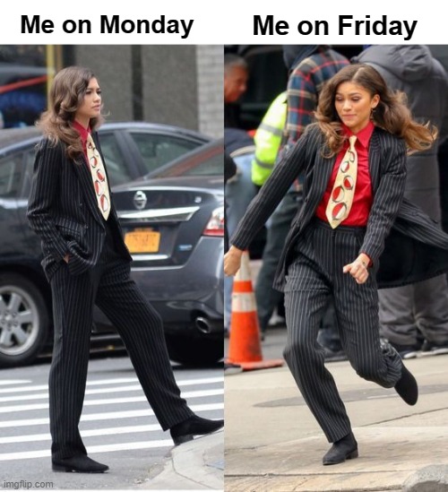 very true | Me on Monday; Me on Friday | image tagged in zendaya b4 and after | made w/ Imgflip meme maker