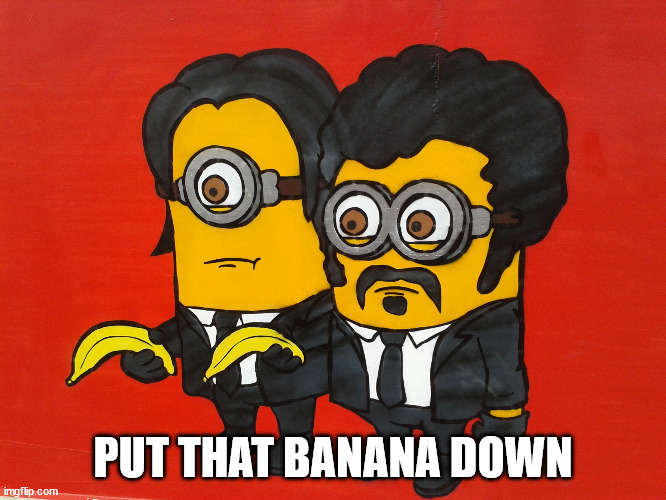 Minions Pulp Fiction mashup | PUT THAT BANANA DOWN | image tagged in minions pulp fiction mashup | made w/ Imgflip meme maker