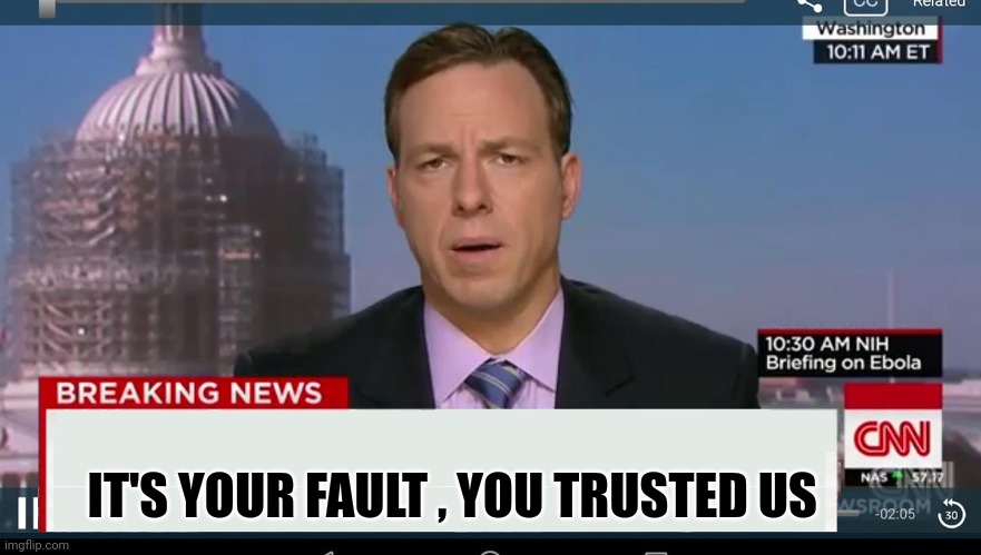 cnn breaking news template | IT'S YOUR FAULT , YOU TRUSTED US | image tagged in cnn breaking news template | made w/ Imgflip meme maker