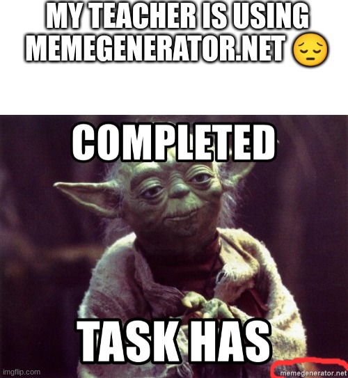 This means war! | MY TEACHER IS USING MEMEGENERATOR.NET 😔 | image tagged in blank white template | made w/ Imgflip meme maker