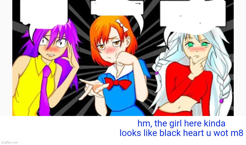 hm, the girl here kinda looks like black heart u wot m8 | made w/ Imgflip meme maker