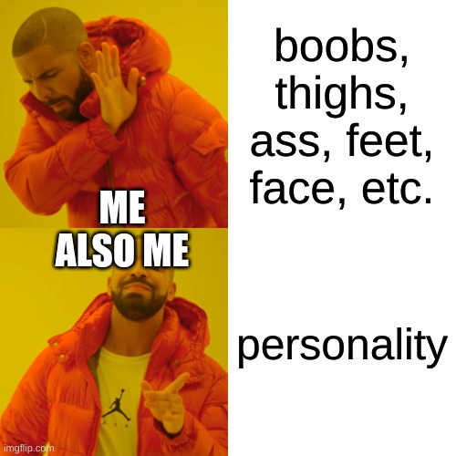 and ofc spire has 69th dimensional booba (i knew more of her personality before her looks lol) | boobs, thighs, ass, feet, face, etc. ME
ALSO ME; personality | image tagged in memes,drake hotline bling | made w/ Imgflip meme maker