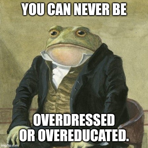 Oscar Wilde Toady | YOU CAN NEVER BE; OVERDRESSED OR OVEREDUCATED. | image tagged in gentlemen it is with great pleasure to inform you that,oscar wilde,over educated problems,fashion,life advice | made w/ Imgflip meme maker