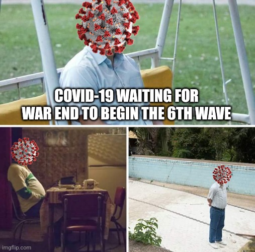 COVID-19 waits for Ukraine vs Russia ending | COVID-19 WAITING FOR WAR END TO BEGIN THE 6TH WAVE | image tagged in memes,sad pablo escobar,coronavirus,covid-19,ukraine,russia | made w/ Imgflip meme maker