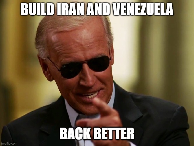 Cool Joe Biden | BUILD IRAN AND VENEZUELA BACK BETTER | image tagged in cool joe biden | made w/ Imgflip meme maker